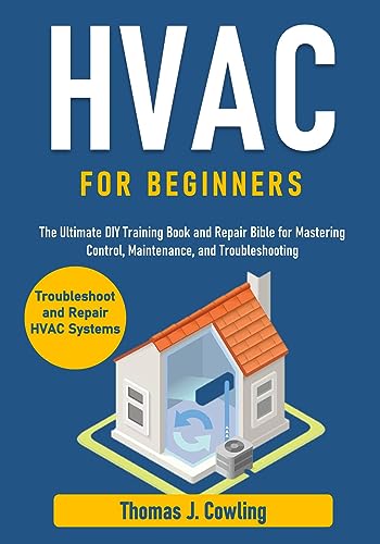 HVAC for Beginners: The Ultimate DIY Training Book and Repair Bible for Mastering Control, Maintenance, and Troubleshooting
