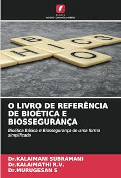 O LIVRO DE REFERÊNCIA DE BIOÉTICA E BIOSSEGURANÇA: Bioética Básica e Biossegurança de uma forma simplificada (Portuguese Edition)