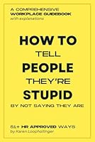 HR Approved Ways How to Tell People They're Stupid by Not Saying They Are: Funny Parody Book with Hilarious Content, Office Coworkers Prank Gift of a Workplace Guidebook B0CTBMVTDX Book Cover