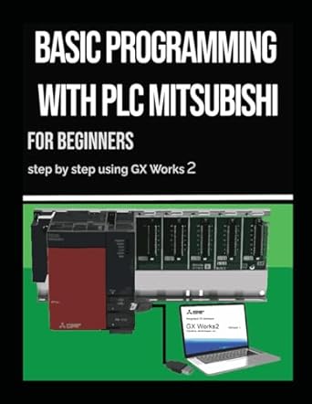 BASIC PROGRAMMING WITH PLC MITSUBISHI FOR BEGINNERS: BY STEP USING GX ...