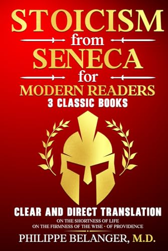 Stoicism From Seneca For Modern Readers - 3 Classic Books: Clear And Direct Translation Of On The Shortness Of Life, On The Firmness Of The Wise, And 