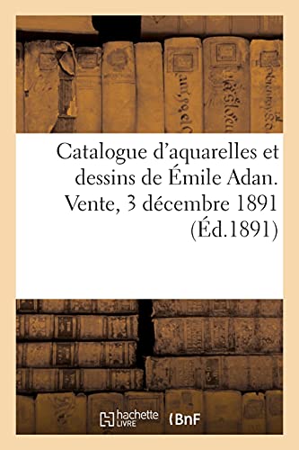 Catalogue des aquarelles et dessins de Émile Adan: ayant servi à illustrer l'ouvrage de Le Secret de Gertrude. Vente, 3 décembre 1891 (French Edition)