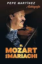 EL MOZART DEL MARIACHI: Autobiografía de Pepe Martínez