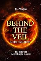 Behind The Veil In Our final Hour: The Truth According To Gospel 1958788139 Book Cover