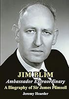 Jim Plim Ambassador Extraordinary: A Biography of Sir James Plimsoll 1925138496 Book Cover