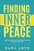 Finding Inner Peace: Navigating the Journey to Inner Serenity and Cultivating Calmness in a Hectic World (The Finding Yourself Series: Healing, Hope, and Inner Peace)