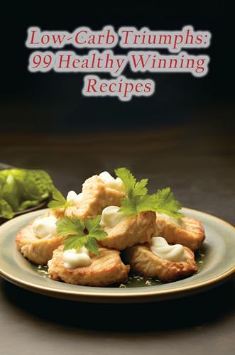 Low-Carb Triumphs: 99 Healthy Winning Recipes