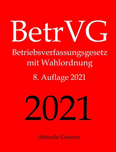 BetrVG, Betriebsverfassungsgesetz, Aktuelle Gesetze: Betriebsverfassungsgesetz mit Wahlordnung BetrVG, Betriebsverfassungsgesetz, Aktuelle Gesetze: Betriebsverfassungsgesetz mit Wahlordnung