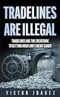 TRADELINES ARE ILLEGAL: TRADELINES ARE THE CHEATCODE TO GETTING HIGH LIMIT CREDIT CARDS B0D8ZV1RMN Book Cover