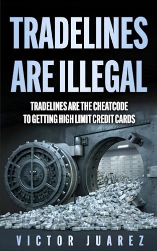 TRADELINES ARE ILLEGAL: TRADELINES ARE THE CHEATCODE TO GETTING HIGH LIMIT CREDIT CARDS