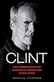 Clint Eastwood - The Biography of Cinema's Greatest Ever Star