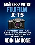 fujifilm fuji x-t20  Maîtrisez votre FUJIFILM X-T5: Découvrez des fonctionnalités cachées, des couleurs Fuji parfaites et photographiez comme un pro, sans confusion. (French Edition)