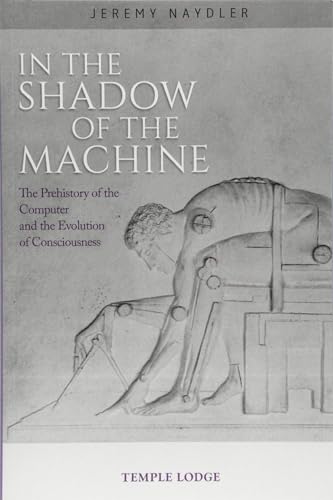 In the Shadow of the Machine: The Prehistory of the Computer and the Evolution of Consciousness