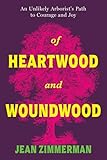 Of Heartwood and Woundwood: An Unlikely Arborist's Path to Courage and Joy