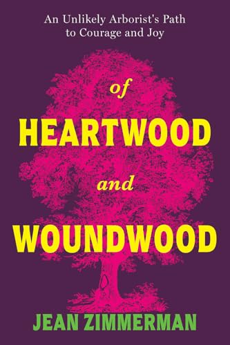 Of Heartwood and Woundwood: An Unlikely Arborist's Path to Courage and Joy