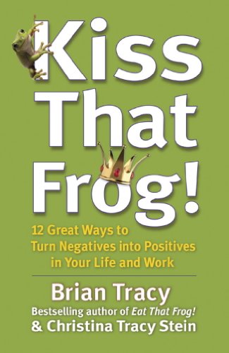 Kiss That Frog!: 12 Great Ways to Turn Negatives