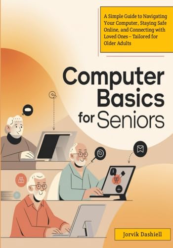 Computer Basics For Seniors: A Simple Guide to Navigating Your Co...