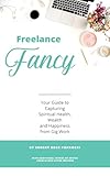 Freelance Fancy: Your Guide to Capturing Spiritual Health, Wealth and Happiness from Gig Work