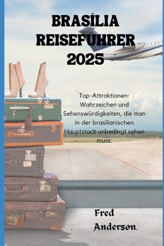 BRASÍLIA REISEFÜHRER 2025: Top-Attraktionen: Wahrzeichen und Sehenswürdigkeiten, die man in der brasilianischen Hauptstadt unbedingt sehen muss.