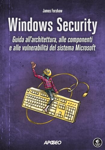 Windows Security: Guida allʼarchitettura, alle componenti e alle vulnerabilità del sistema Microsoft (Italian Edition)