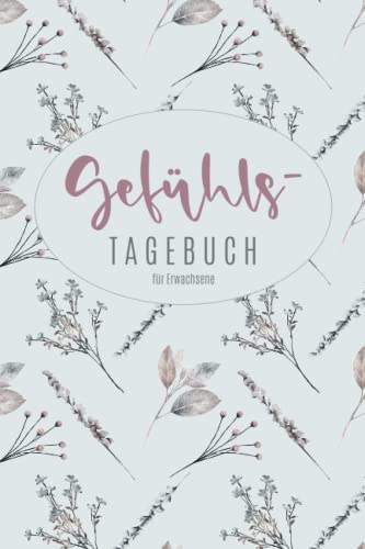 Gefühlstagebuch für Erwachsene: Stimmungstagebuch zur Selbsthilfe gegen Depression, Burnout, Stress, Das 6 Minuten Tagebuch zum Ausfüllen und die Seele heilen