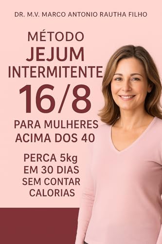 Método Jejum Intermitente 16/8 para Mulheres Acima dos 40: Perca 5kg em 30 Dias sem Contar Calorias: Dedicado a todas as mulheres que decidiram se redescobrir — com coragem, amor e equilíbrio.