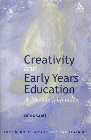 Creativity and Early Years Education: A lifewide foundation (Continuum Studies in Lifelong Learning)