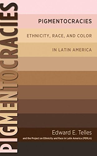 Pigmentocracies: Ethnicity, Race, and Color in Latin America