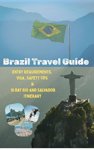 Brazil Travel Guide : Entry Requirements, Visa, Safety Tips & 10 Day Rio and Salvador Itinerary