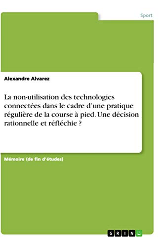 La non-utilisation des technologies connectées dans le cadre d'une pratique régulière de la course à pied. Une décision rationnelle et réfléchie ? (French Edition)