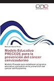 Modelo Educativo PRECEDE para la prevención del cáncer cervicouterino: Modelo Precede para establecer programa educativo y proyecto en la prevención del cáncer cervicouterino