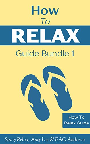 How To Relax Guide Bundle 1: Box Set Of How To Relax and Meditation For Beginners