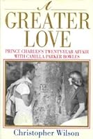 A Greater Love: Prince Charles's Twenty-Year Affair With Camilla Parker Bowles 0747246769 Book Cover