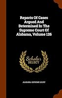 Reports of Cases Argued and Determined in the Supreme Court of Alabama, Volume 126 1343949742 Book Cover