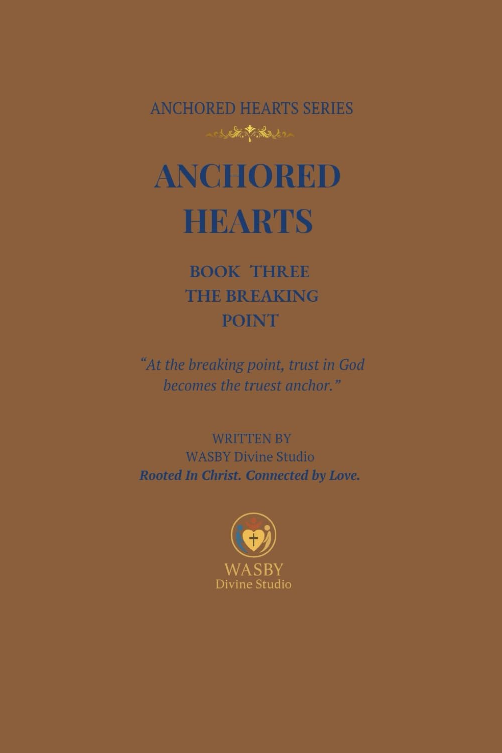 Anchored Hearts: The Breaking Point: (Book Three of the Anchored Hearts Series): At the breaking point, trust in God becomes the truest anchor