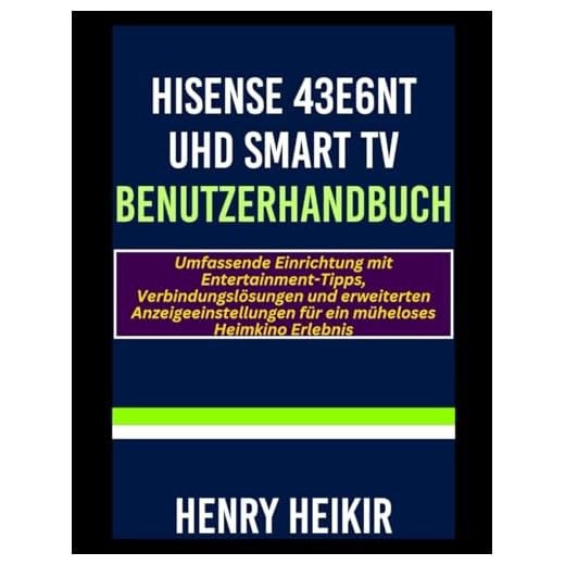 Hisense 43E6NT UHD Smart TV Benutzerhandbuch: Umfassende Einrichtung mit Entertainment-Tipps, Verbindungslösungen und erweiterten Anzeigeeinstellungen für ein müheloses Heimkino Erlebnis