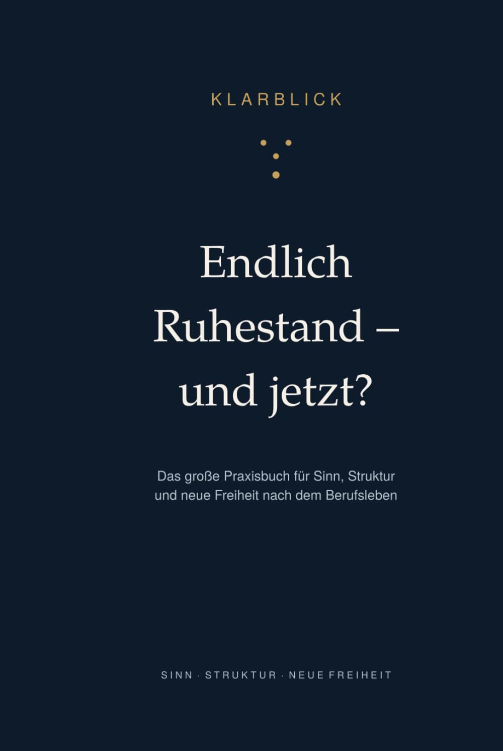 Endlich Ruhestand – und jetzt?: Das große Praxisbuch für Sinn, Struktur und neue Freiheit nach dem Berufsleben – mit Selbsttests, Übungen und dem 90-Tage-Plan