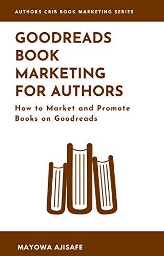 Goodreads Marketing For Authors How To Market And Promote Books On Goodreads Authors Crib Book Marketing Series English Edition Ebook Ajisafe Mayowa Amazon De Kindle Shop