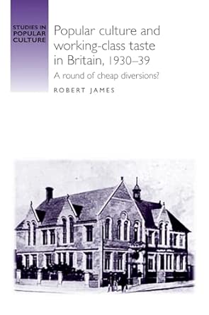 Popular Culture and Working–Class Taste in Britain, 1930–39: A Round of Cheap Diversions? book cover