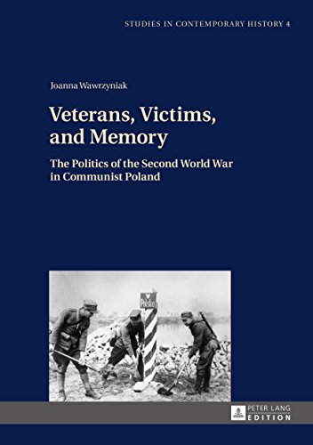 Veterans, Victims, and Memory: The Politics of the Second World War in Communist Poland (Studies in Contemporary History Book 4) (English Edition)