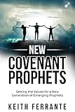New Covenant Prophets: Setting the Values for a New Generation of Emerging Prophets