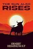 The Sun Also Rises (Annotated): The Original and Unabridged 1926 Classic Edition with Hemingway Biography and Historical Context