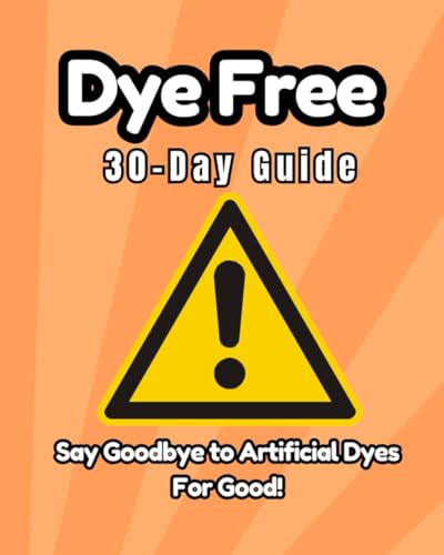 Dye Free 30 Day Guide: Say Goodbye to Artificial Dyes For Good!