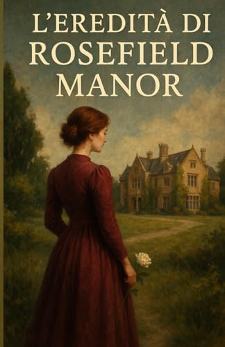 L’eredità di Rosefield Manor: Un amore proibito, un’eredità misteriosa e una villa che custodisce più segreti del previsto.