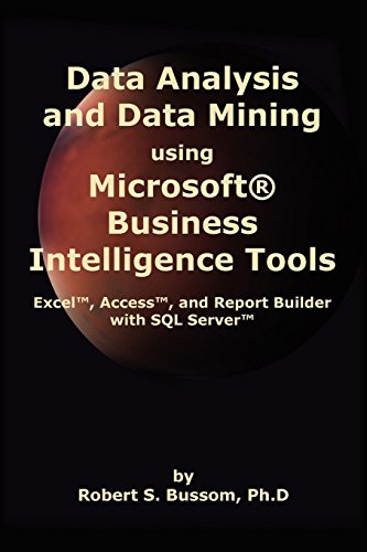 Data Analysis and Data Mining using Microsoft Business Intelligence Tools: Excel 2010, Access 2010, and Report...