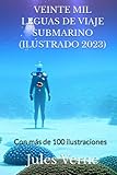 VEINTE MIL LEGUAS DE VIAJE SUBMARINO (ILUSTRADO 2023): Con más de 100 ilustraciones