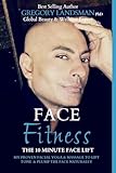 Face Fitness: The 10 Minute Face Lift - My Proven Facial Yoga and Massage to Lift, Tone & Plump the Face Naturally (De-Stress & Age Less)