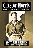 Chester Morris: His Life and Career