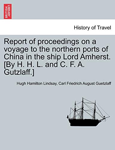 Report of proceedings on a voyage to the northern ports of China in the ship Lord Amherst. [By H. H. L. and C. F. A. Gutzlaff.]