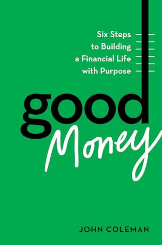 Good Money: Six Steps to Building a Financial Life with Purpose - image 1